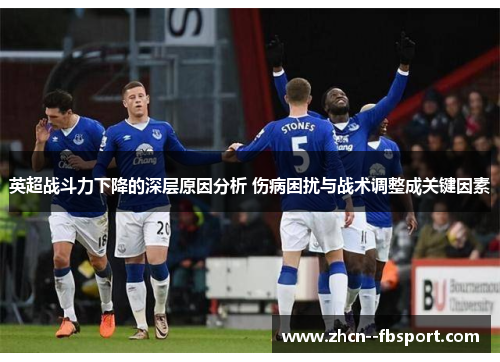英超战斗力下降的深层原因分析 伤病困扰与战术调整成关键因素 英超战斗力下降的深层原因分析 伤病困扰与战术调整成关键因素