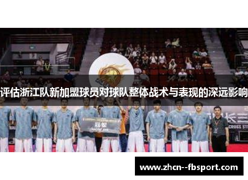 评估浙江队新加盟球员对球队整体战术与表现的深远影响