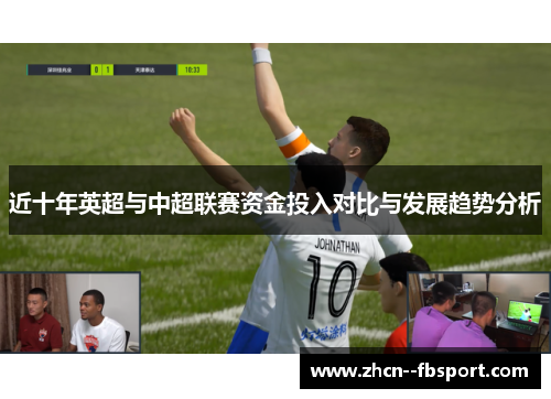 近十年英超与中超联赛资金投入对比与发展趋势分析 近十年英超与中超联赛资金投入对比与发展趋势分析