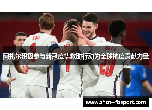 阿扎尔积极参与新冠疫情救助行动为全球抗疫贡献力量