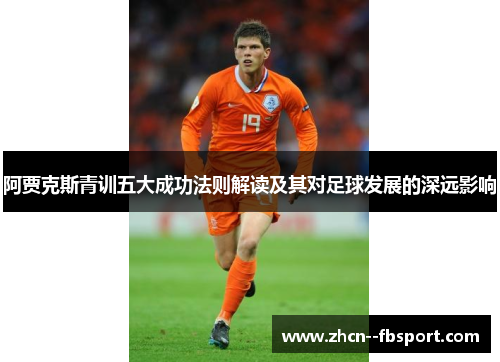 阿贾克斯青训五大成功法则解读及其对足球发展的深远影响 阿贾克斯青训五大成功法则解读及其对足球发展的深远影响