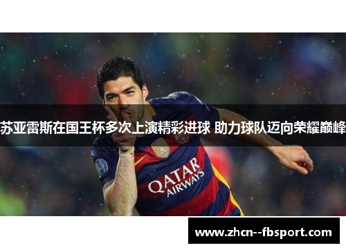 苏亚雷斯在国王杯多次上演精彩进球 助力球队迈向荣耀巅峰