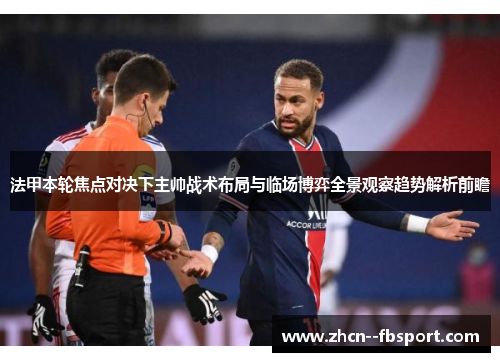 法甲本轮焦点对决下主帅战术布局与临场博弈全景观察趋势解析前瞻