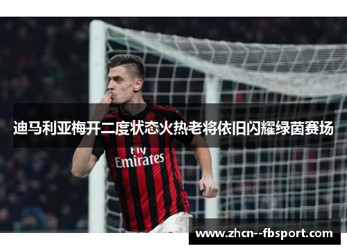 迪马利亚梅开二度状态火热老将依旧闪耀绿茵赛场