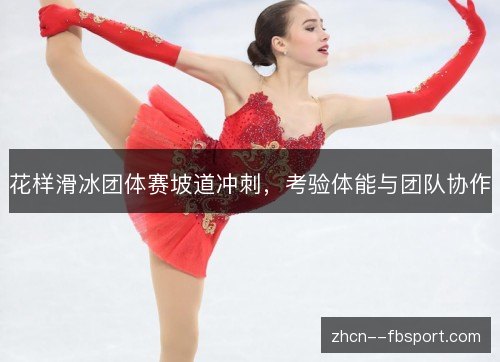 花样滑冰团体赛坡道冲刺,考验体能与团队协作 花样滑冰团体赛坡道冲刺,考验体能与团队协作